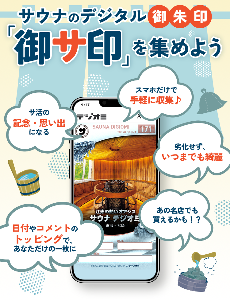 サウナのデジタル御朱印「御サ印」を集めよう。スマホだけで手軽に収集♪／サ活の記念・思い出になる／劣化せず、いつまでも綺麗／日付やコメントのトッピングで、あなただけの一枚に／あの名店でも買えるかも！？